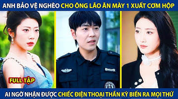 Anh Bảo Vệ Cho Ông Lão Ăn Mày 1 Xuất Cơm Hộp, Lại Được Tặng Chiếc Điện Thoại Thần Kỳ Biến Ra Mọi Thứ