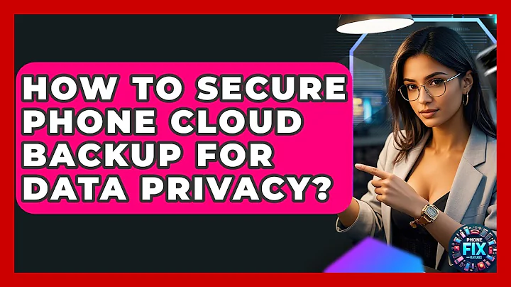How To Secure Phone Cloud Backup For Data Privacy? - Phone Fix and Features