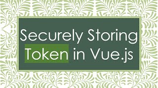 Securely Storing Token in Vue.js