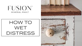 How To Wet Distress | Fusion™ Mineral Paint