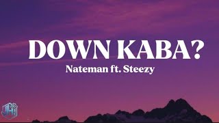 NATEMAN ft. STEEZY - DOWN KABA? (lyrics)