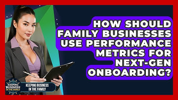 How Should Family Businesses Use Performance Metrics For Next-gen Onboarding?