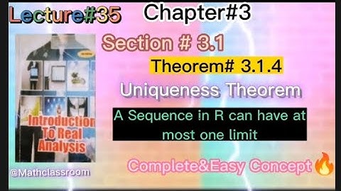 Chapter#3 Section#3.1 Theorem#3.1.4 Uniqueness Theorem: A Sequence in R can have at most one limit.