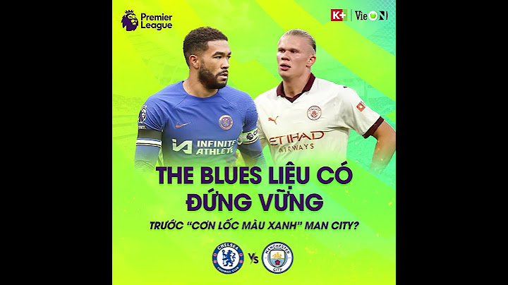 CHELSEA vs MAN CITY: ĐẠI CHIẾN SẮC XANH, HAALAND SẼ "NHẤN CHÌM" THÀNH LONDON? | TRỰC TIẾP trên VieON
