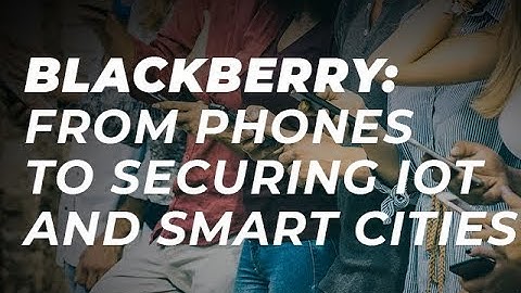 BlackBerry: From smartphones to securing IoT and smart cities | ZDNet