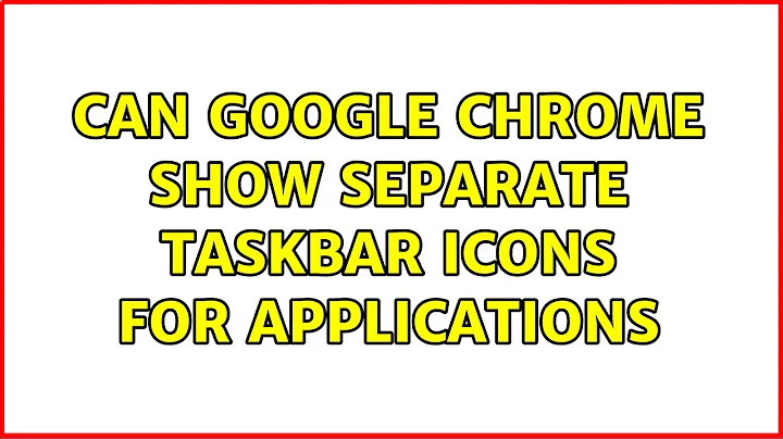 Can Google Chrome show separate taskbar icons for applications (2 Solutions!!)