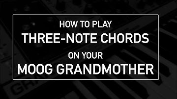 How to play three-note chords on your Moog Grandmother