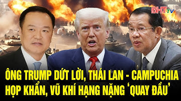 Bản tin quốc tế: Ông Trump dứt lời, Thái Lan - Campuchia họp khẩn, vũ khí hạng nặng quay đầu