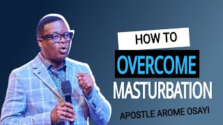 HOW TO OVERCOME MASTURBATION AND PORNOGRAPHY - APOSTLE AROME OSAYI