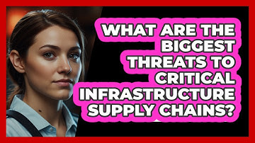 What Are The Biggest Threats To Critical Infrastructure Supply Chains? - SecurityFirstCorp.com