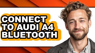 How to Connect to Audi A4 Bluetooth (Full Guide)