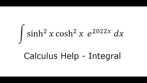 Calculus Help: Hyperbolic Integration - Integral of sinh^2 ⁡x  cosh^2⁡ x  e^(2022x)  dx