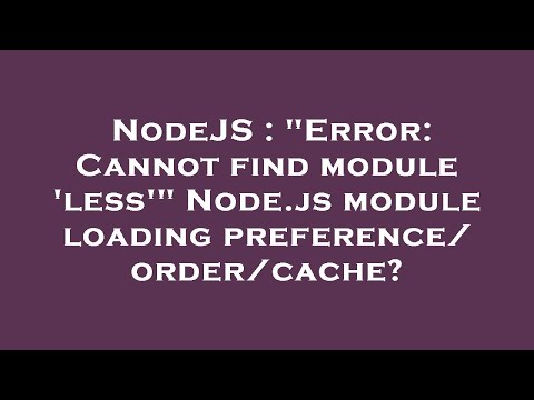NodeJS : "Error: Cannot find module 'less'" Node.js module loading preference/order/cache?