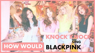 How Would BLACKPINK sing Knock Knock - TWICE