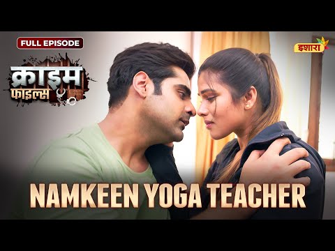 Namkeen Yoga Teacher | Crime Files - FULL EPISODE | नई कहानी | Ravi Kishan | Ishara TV