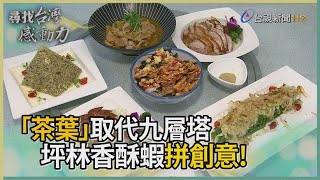 茶葉取代九成層塔老店新思維研發茶葉料理【尋找台灣感動力】 