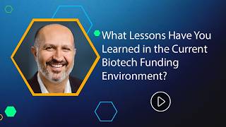 What lessons have you learned in the current biotech funding environment?