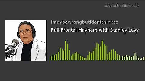 Full Frontal Mayhem with Stanley Levy