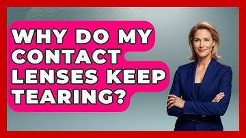 Why Do My Contact Lenses Keep Tearing? - Optometry Knowledge Base
