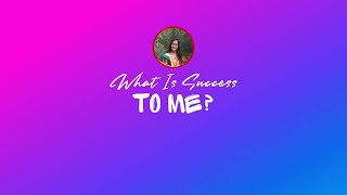 What Success Means To Me?