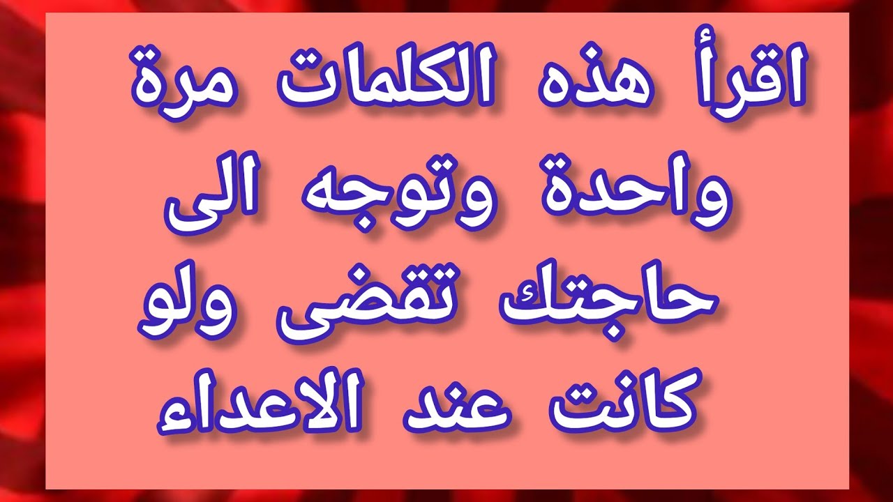 اقرأ هذه الكلمات مرة واحدة وتوجه الى حاجتك تقضى ولو كانت عند الاعداء