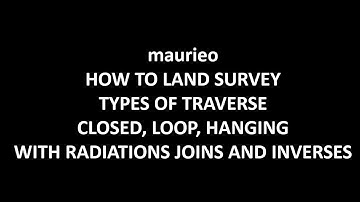 maurieo HOW TO LAND SURVEY TYPES OF TRAVERSE CLOSED, LOOP, HANGING WITH RADIATIONS