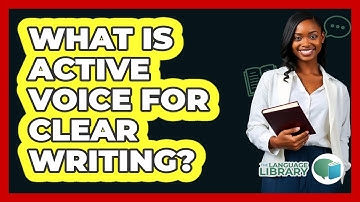 What Is Active Voice For Clear Writing? - The Language Library
