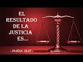 EL RESULTADO DE LA JUSTICIA ES......(Is. 32:17)