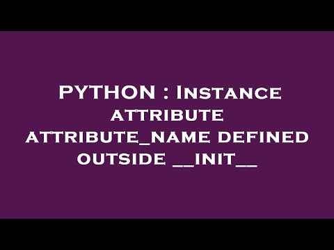 PYTHON : Instance attribute attribute_name defined outside __init__