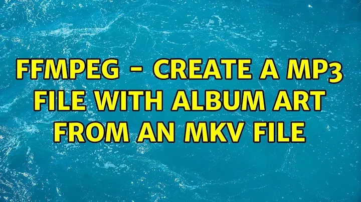 Ubuntu: ffmpeg - Create a mp3 file with album art from an mkv file