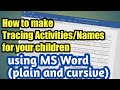 How to make TRACING Activities/Names for your Children using MS Word (Plain and Cursive)