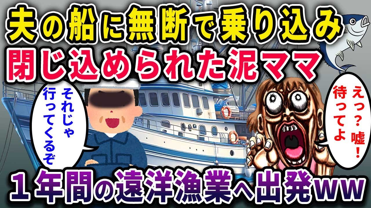 【泥ママ】夫の船に無断で乗り込み閉じ込められた泥ママ→1年間の遠洋漁業へ出発ｗw【2chスカっと・ゆっくり解説】