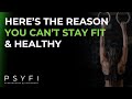 Here’s the Reason You Can’t Stay Fit & Healthy - Powered by PSYFI