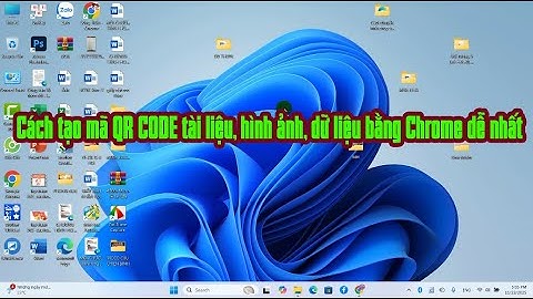 Cách tạo mã QR CODE tài liệu, hình ảnh, dữ liệu bằng Google Chrome dễ nhất