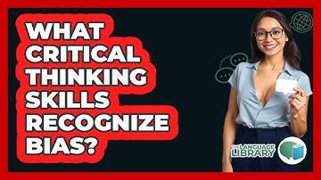 What Critical Thinking Skills Recognize Bias? - The Language Library