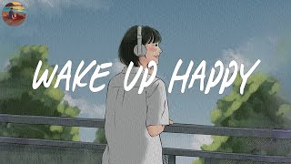 Wake up happy ? Chill morning songs to start your day ~ Morning vibes songs