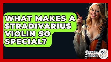 What Makes A Stradivarius Violin So Special? - Classical Serenade