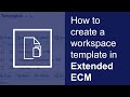 How to create a workspace template  opentext extended ecm platform