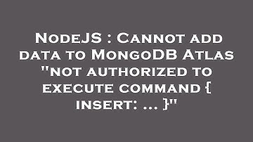 NodeJS : Cannot add data to MongoDB Atlas "not authorized to execute command { insert: ... }"