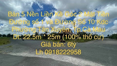BÁN GÓC 2 MẶT TIỀN 5 NỀN LIỀN KỀ KDC PHƯỜNG TÂN XUYÊN TP CÀ MAU (Giá bán 6tỷ)
