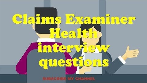 Claims Examiner Health interview questions