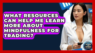 What Resources Can Help Me Learn More About Mindfulness For Trading? - Stock and Options Playbook