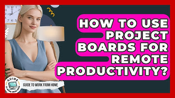 How To Use Project Boards For Remote Productivity? - Guide To Work From Home