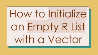 How to Initialize an Empty R List with a Vector