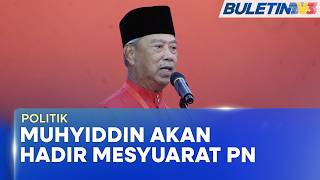POLITIK | Muhyiddin Sahkan Hadir Mesyuarat Putuskan Pengerusi PN Hari Ini