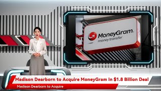 Madison Dearborn to Acquire MoneyGram In $1.8 Billion Deal