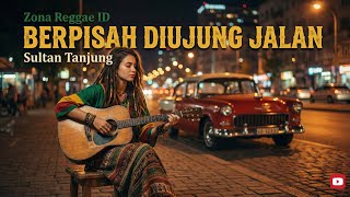 Berpisah Di Ujung Jalan  Sultan Tanjung  Reggae Version Santai  Nyaman 