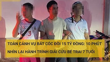 Toàn cảnh vụ bắt cóc đòi 15 tỷ đồng: 10 phút nhìn lại hành trình giải cứu bé trai 7 tuổi  | Tin mới