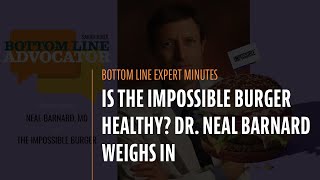 Is the Impossible Burger Healthy Dr. Neal Barnard Weighs In