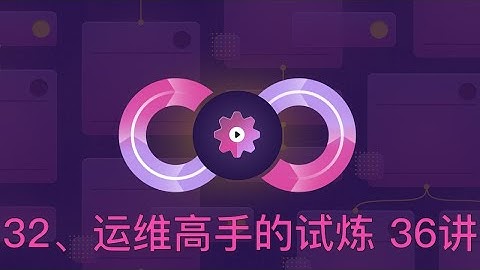 32、运维开发架构师的晋级之路 共36讲